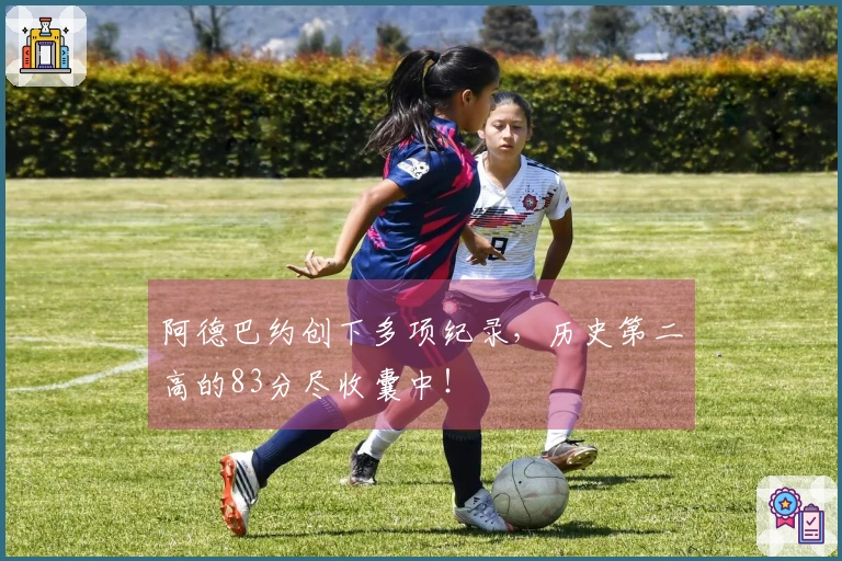 阿德巴约创下多项纪录，历史第二高的83分尽收囊中！